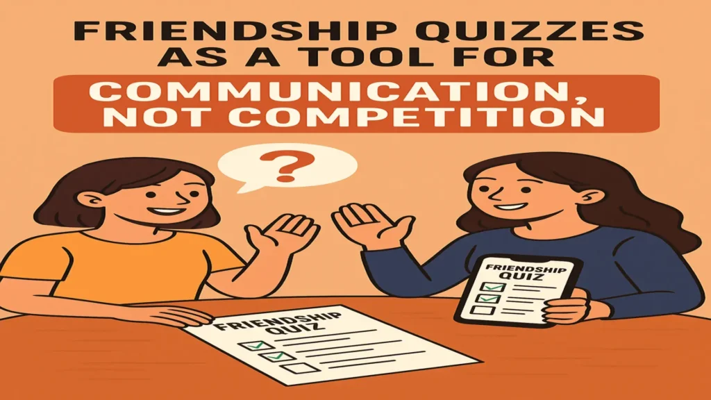 Using Friendship Quizzes as a Tool of Communication, Not Competition 2 Friendship-Quiz-as-a-tool-of-communication